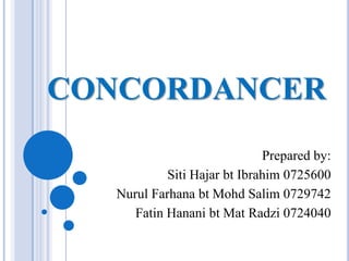 CONCORDANCER Prepared by:  SitiHajarbt Ibrahim 0725600 NurulFarhanabtMohdSalim 0729742 FatinHananibt Mat Radzi 0724040 