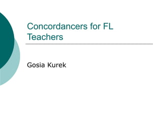 Concordancers for FL Teachers Gosia Kurek 