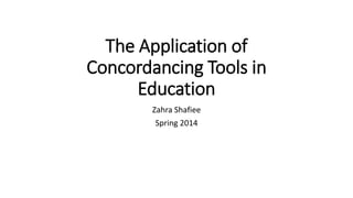 The Application of
Concordancing Tools in
Education
Zahra Shafiee
Spring 2014
 
