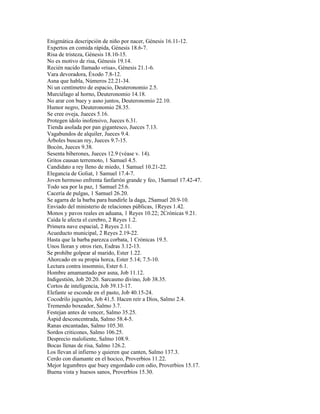 Enigmática descripción de niño por nacer, Génesis 16.11-12.
Expertos en comida rápida, Génesis 18.6-7.
Risa de tristeza, Génesis 18.10-15.
No es motivo de risa, Génesis 19.14.
Recién nacido llamado «risa», Génesis 21.1-6.
Vara devoradora, Éxodo 7.8-12.
Asna que habla, Números 22.21-34.
Ni un centímetro de espacio, Deuteronomio 2.5.
Murciélago al horno, Deuteronomio 14.18.
No arar con buey y asno juntos, Deuteronomio 22.10.
Humor negro, Deuteronomio 28.35.
Se cree oveja, Jueces 5.16.
Protegen ídolo inofensivo, Jueces 6.31.
Tienda asolada por pan gigantesco, Jueces 7.13.
Vagabundos de alquiler, Jueces 9.4.
Árboles buscan rey, Jueces 9.7-15.
Bocón, Jueces 9.38.
Sesenta biberones, Jueces 12.9 (véase v. 14).
Gritos causan terremoto, 1 Samuel 4.5.
Candidato a rey lleno de miedo, 1 Samuel 10.21-22.
Elegancia de Goliat, 1 Samuel 17.4-7.
Joven hermoso enfrenta fanfarrón grande y feo, 1Samuel 17.42-47.
Todo sea por la paz, 1 Samuel 25.6.
Cacería de pulgas, 1 Samuel 26.20.
Se agarra de la barba para hundirle la daga, 2Samuel 20.9-10.
Enviado del ministerio de relaciones públicas, 1Reyes 1.42.
Monos y pavos reales en aduana, 1 Reyes 10.22; 2Crónicas 9.21.
Caída le afecta el cerebro, 2 Reyes 1.2.
Primera nave espacial, 2 Reyes 2.11.
Acueducto municipal, 2 Reyes 2.19-22.
Hasta que la barba parezca corbata, 1 Crónicas 19.5.
Unos lloran y otros ríen, Esdras 3.12-13.
Se prohíbe golpear al marido, Ester 1.22.
Ahorcado en su propia horca, Ester 5.14; 7.5-10.
Lectura contra insomnio, Ester 6.1.
Hombre amamantado por asna, Job 11.12.
Indigestión, Job 20.20. Sarcasmo divino, Job 38.35.
Cortos de inteligencia, Job 39.13-17.
Elefante se esconde en el pasto, Job 40.15-24.
Cocodrilo juguetón, Job 41.5. Hacen reír a Dios, Salmo 2.4.
Tremendo boxeador, Salmo 3.7.
Festejan antes de vencer, Salmo 35.25.
Áspid desconcentrada, Salmo 58.4-5.
Ranas encantadas, Salmo 105.30.
Sordos criticones, Salmo 106.25.
Desprecio maloliente, Salmo 108.9.
Bocas llenas de risa, Salmo 126.2.
Los llevan al infierno y quieren que canten, Salmo 137.3.
Cerdo con diamante en el hocico, Proverbios 11.22.
Mejor legumbres que buey engordado con odio, Proverbios 15.17.
Buena vista y huesos sanos, Proverbios 15.30.
 
