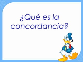 ¿Qué es la
concordancia?
 