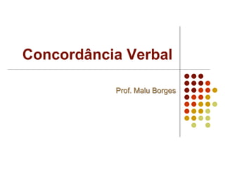 Concordância Verbal

           Prof. Malu Borges
 