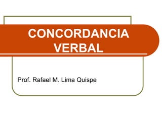CONCORDANCIA
VERBAL
Prof. Rafael M. Lima Quispe
 