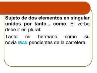 Sujeto de dos elementos en singular
unidos por tanto... como. El verbo
debe ir en plural:
Tanto mi hermano como su
novia IBAN pendientes de la carretera.
 