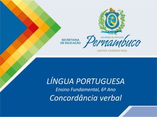 LÍNGUA PORTUGUESA
Ensino Fundamental, 6º Ano
Concordância verbal
 