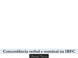 Concordância verbal e nominal na IBFC
Manoel Neves
 