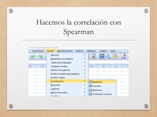 Hacemos la correlación con
Spearman
 