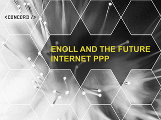 ENOLL AND THE FUTURE
INTERNET PPP
 