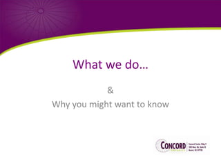 What we do…
&
Why you might want to know

 
