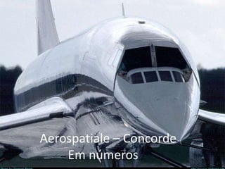 ‘
Aerospatiale – Concorde
Em números
 