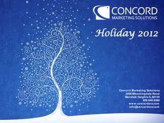 Holiday 2012




    Concord Market ing Solut ions
        2000 Bloom ingdale Road
       Glendale Height s IL 60139
                    800.648.8588
          w w w .concordm s.com
          inf o@concordm s.com
 