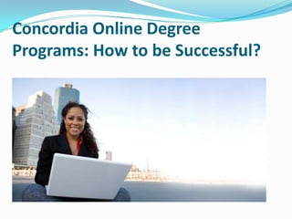 Concordia Online Degree
Programs: How to be Successful?
 