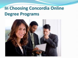 In Choosing Concordia Online
Degree Programs
 
