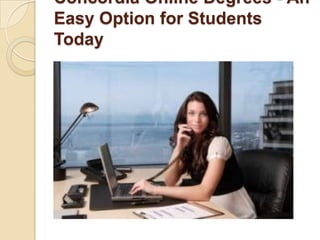 Concordia Online Degrees - An
Easy Option for Students
Today
 