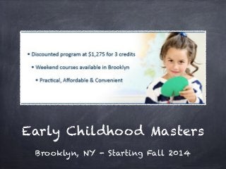Early Childhood Masters
Brooklyn, NY - Starting Fall 2014
 