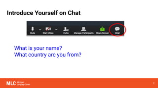 Introduce Yourself on Chat
2
What is your name?
What country are you from?
 