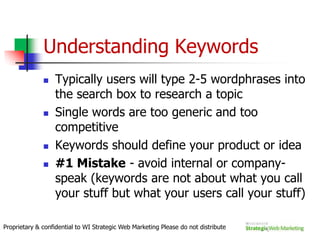Stats point to needed actionThe bar is moving UP in most industries but there is still time to gain a competitive advantage with SEO.SEO investment is the fastest growing segment and for good reason!Only $1.05 billion of the $6.75 billion dollars spent on search engine marketing last year was spent on organic SEO.Proprietary & confidential to WI Strategic Web Marketing Please do not distribute