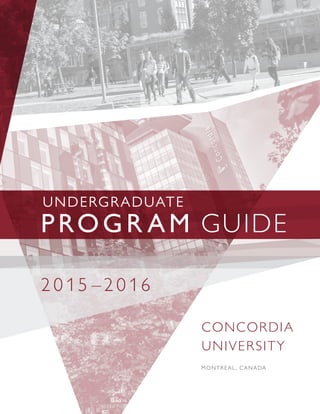 2 0 15 –2 0 16
Montreal, Canada
PROGR AM GUIDE
Undergraduate
Concordia
University
 