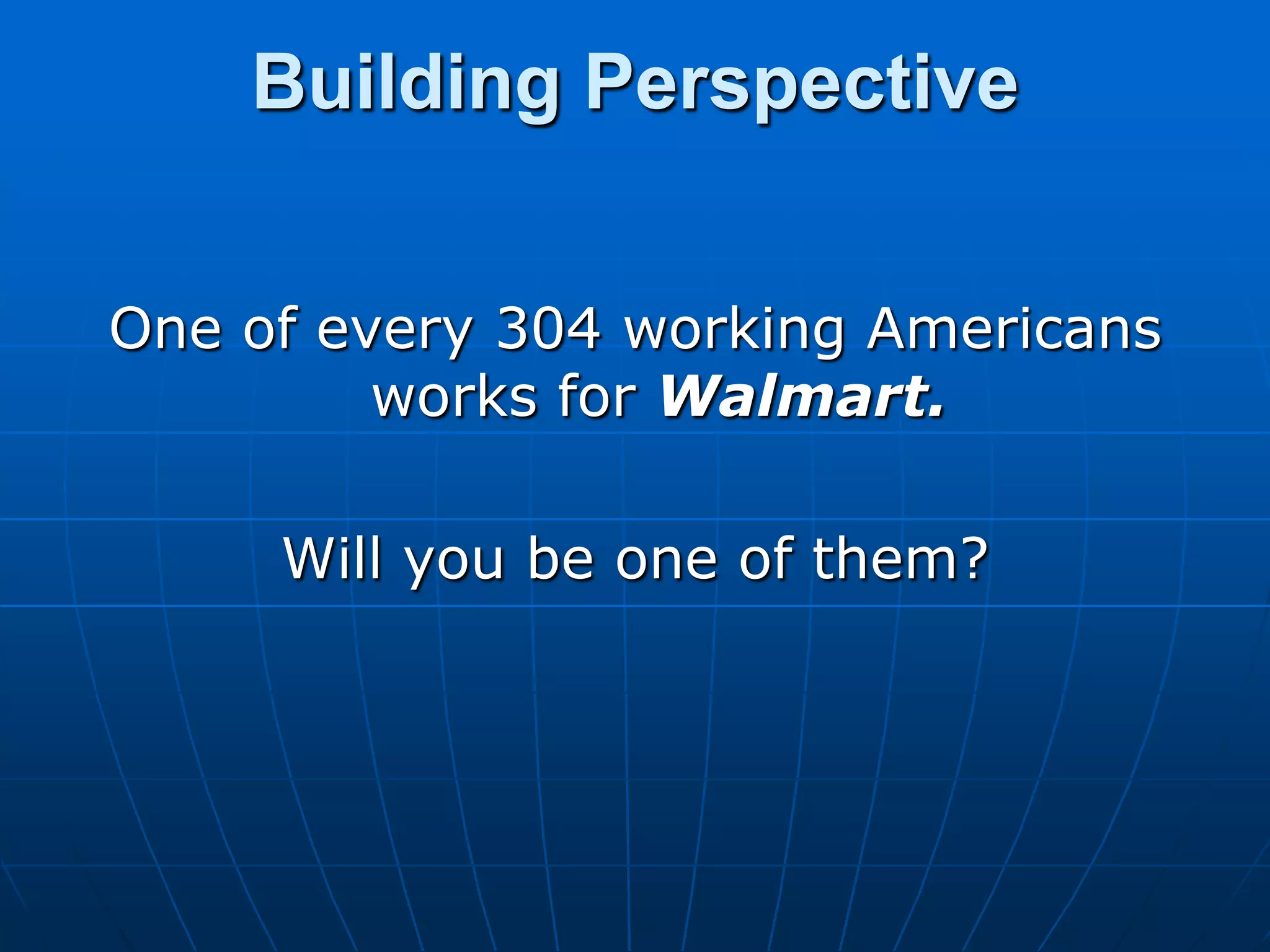 Building PerspectiveOne of every 304 working Americans works for Walmart.Will you be one of them?