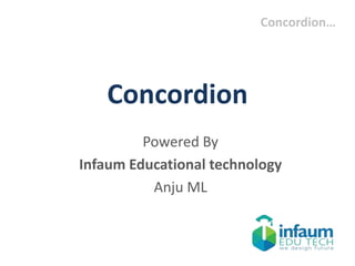 Concordion…
Powered By
Infaum Educational technology
Anju ML
Concordion
 