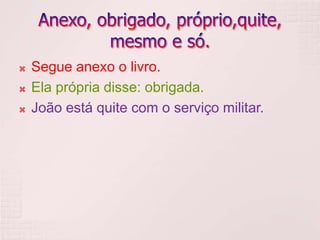    Segue anexo o livro.
   Ela própria disse: obrigada.
   João está quite com o serviço militar.
 