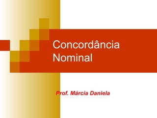 Concordância
Nominal


Prof. Márcia Daniela
 