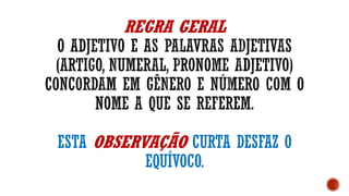 REGRA GERAL
ESTA OBSERVAÇÃO CURTA DESFAZ O
EQUÍVOCO.
 