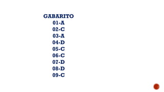 GABARITO
01-A
02-C
03-A
04-D
05-C
06-C
07-D
08-D
09-C
 