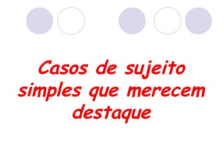 Casos de sujeito
simples que merecem
destaque
 