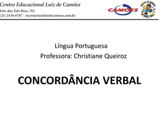 Língua Portuguesa
Professora: Christiane Queiroz
CONCORDÂNCIA VERBAL
 