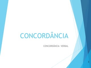 CONCORDÂNCIA 
CONCORDÂNCIA VERBAL 
1 
 