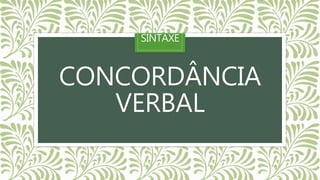 CONCORDÂNCIA
VERBAL
SINTAXE
 