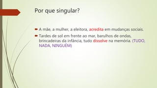 Por que singular?
 A mãe, a mulher, a eleitora, acredita em mudanças sociais.
 Tardes de sol em frente ao mar, barulhos de ondas,
brincadeiras da infância, tudo dissolve na memória. (TUDO,
NADA, NINGUÉM)
 