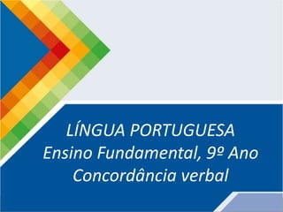 LÍNGUA PORTUGUESA
Ensino Fundamental, 9º Ano
Concordância verbal
 