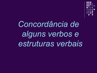 Concordância de 
alguns verbos e 
estruturas verbais 
 