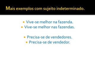     Vive-se melhor na fazenda.
   Vive-se melhor nas fazendas.

        Precisa-se de vendedores.
         Precisa-se de vendedor.
 