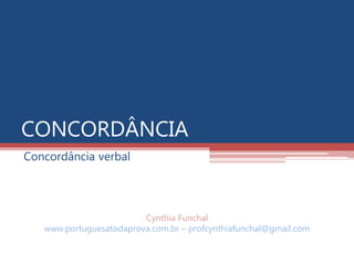 CONCORDÂNCIA
Concordância verbal
Cynthia Funchal
www.portuguesatodaprova.com.br – profcynthiafunchal@gmail.com
 