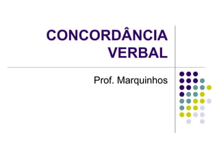 CONCORDÂNCIA
VERBAL
Prof. Marquinhos
 