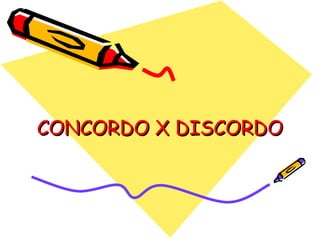 CONCORDO X DISCORDO

 