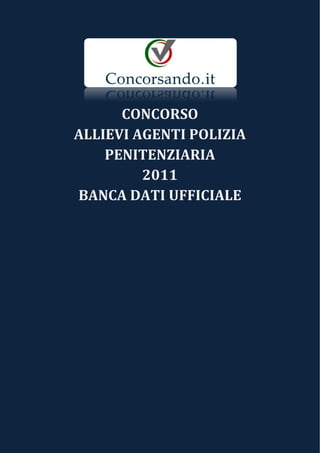 CONCORSO
ALLIEVI AGENTI POLIZIA
PENITENZIARIA
2011
BANCA DATI UFFICIALE
 