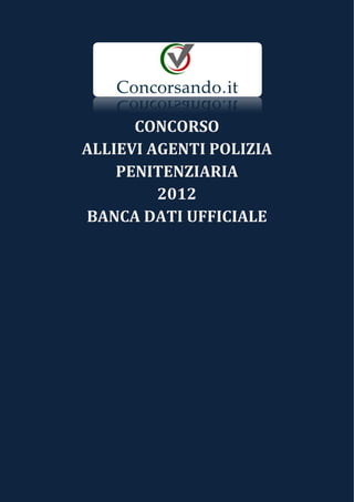 CONCORSO
ALLIEVI AGENTI POLIZIA
PENITENZIARIA
2012
BANCA DATI UFFICIALE
 