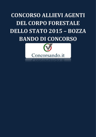 CONCORSO ALLIEVI AGENTI
DEL CORPO FORESTALE
DELLO STATO 2015 – BOZZA
BANDO DI CONCORSO
 