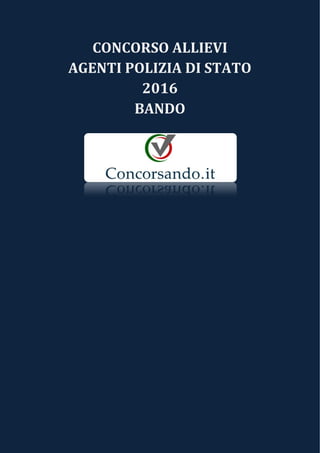 CONCORSO ALLIEVI
AGENTI POLIZIA DI STATO
2016
BANDO
 