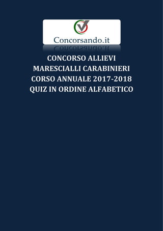 CONCORSO ALLIEVI
MARESCIALLI CARABINIERI
CORSO ANNUALE 2017-2018
QUIZ IN ORDINE ALFABETICO
 