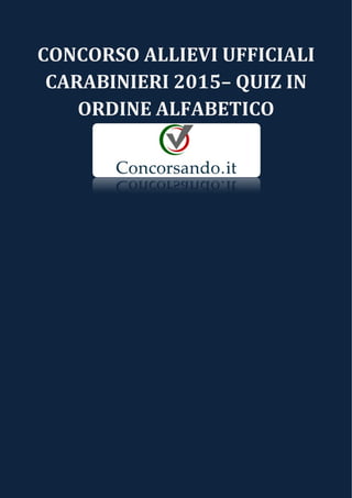 CONCORSO ALLIEVI UFFICIALI
CARABINIERI 2015– QUIZ IN
ORDINE ALFABETICO
 