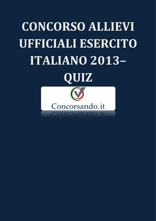 CONCORSO ALLIEVI 
UFFICIALI ESERCITO 
ITALIANO 2013– 
QUIZ 
 