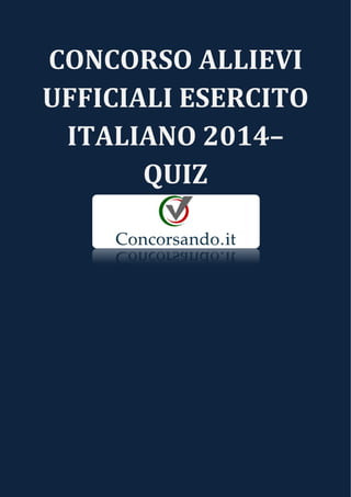 CONCORSO ALLIEVI 
UFFICIALI ESERCITO 
ITALIANO 2014– 
QUIZ 
 