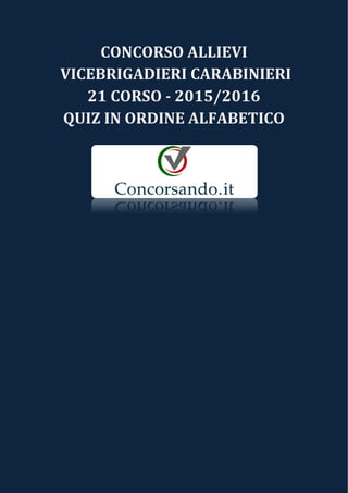 CONCORSO ALLIEVI
VICEBRIGADIERI CARABINIERI
21 CORSO - 2015/2016
QUIZ IN ORDINE ALFABETICO
 