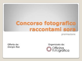 Concorso fotografico
           raccontami sora
                             premiazione



Offerto da:      Organizzato da:
Giorgio Rea
 