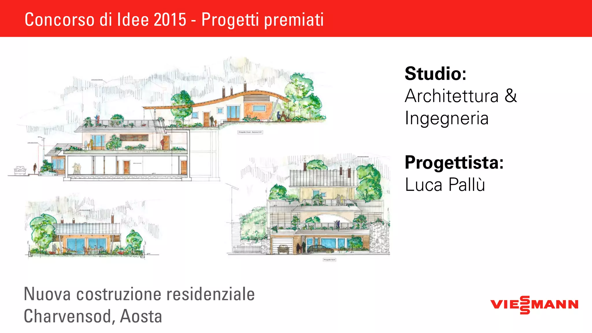 Concorso di Idee 2015 - Progetti premiati
Nuova costruzione residenziale
Charvensod, Aosta
Studio:
Architettura &
Ingegneria
Progettista:
Luca Pallù
Concorso di Idee 2015 - Progetti premiati
 